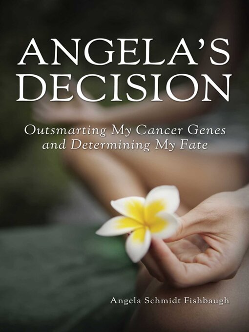 Title details for Angela's Decision: Outsmarting My Cancer Genes and Determining My Fate by Angela Schmidt Fishbaugh - Available
